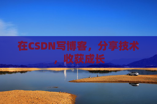 在CSDN写博客，分享技术，收获成长